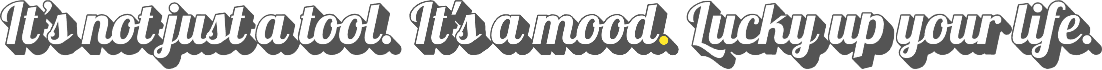 LUCKY TO HAVE® slogan graphic reading “It’s not just a tool. It’s a mood. Lucky up your life.” in bold typographic design.
